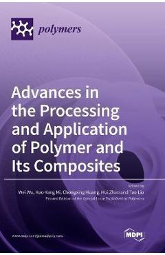 Coperta cărții 'Advances in the Processing and Application of Polymer and Its Composites - Wei Wu'