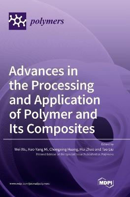 Advances in the Processing and Application of Polymer and Its Composites - Wei Wu