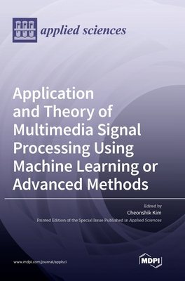 Coperta cărții 'Application and Theory of Multimedia Signal Processing Using Machine Learning or Advanced Methods - Cheonshik Kim'