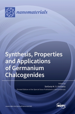 Synthesis, Properties and Applications of Germanium Chalcogenides - Stefania M. S. Privitera