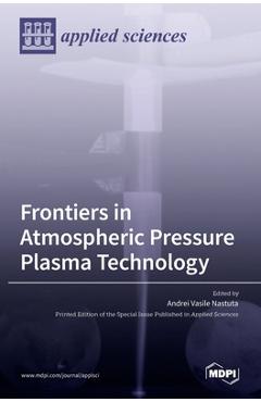 Coperta cărții 'Frontiers in Atmospheric Pressure Plasma Technology - Andrei Vasile Nastuta'