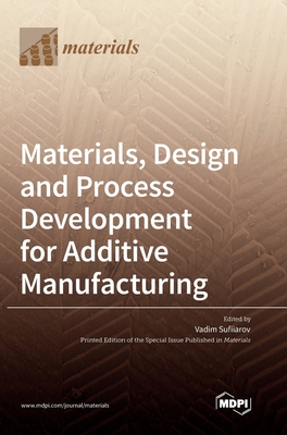 Materials, Design and Process Development for Additive Manufacturing - Vadim Sufiiarov