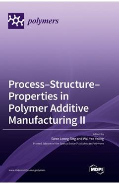 Coperta cărții 'Process-Structure-Properties in Polymer Additive Manufacturing II - Swee Leong Sing'