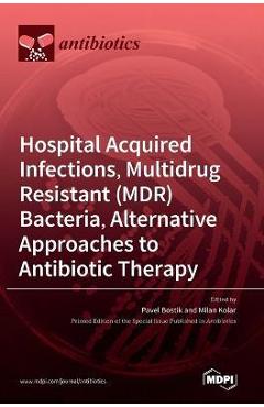 Coperta cărții 'Hospital Acquired Infections, Multidrug Resistant (MDR) Bacteria, Alternative Approaches to Antibiotic Therapy - Pavel'