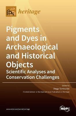 Pigments and Dyes in Archaeological and Historical Objects-Scientific Analyses and Conservation Challenges - Diego Tamburini