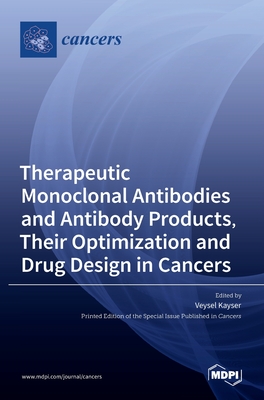 Therapeutic Monoclonal Antibodies and Antibody Products, Their Optimization and Drug Design in Cancers - Veysel Kayser