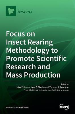 Coperta cărții 'Focus on Insect Rearing Methodology to Promote Scientific Research and Mass Production - Man P. Huynh'