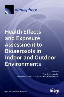Coperta cărții 'Health Effects and Exposure Assessment to Bioaerosols in Indoor and Outdoor Environments - Ewa Brągoszewska'