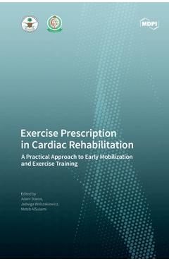 Coperta cărții 'Exercise Prescription in Cardiac Rehabilitation: A Practical Approach to Early Mobilization and Exercise Training -'