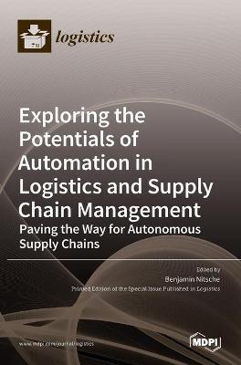 Exploring the Potentials of Automation in Logistics and Supply Chain Management: Paving the Way for Autonomous Supply Chains - Benjamin Nitsche