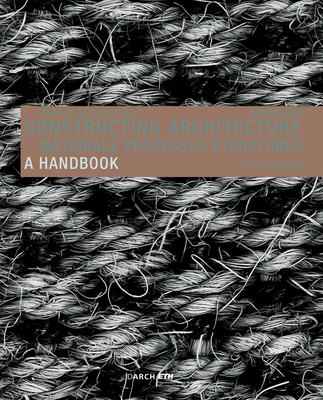 Constructing Architecture: Materials, Processes, Structures. a Handbook - Andrea Deplazes