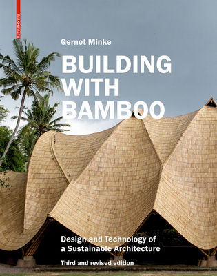 Building with Bamboo: Design and Technology of a Sustainable Architecture Third and Revised Edition - Gernot Minke