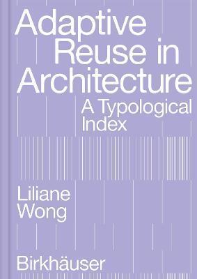 Adaptive Reuse in Architecture: A Typological Index - Liliane Wong