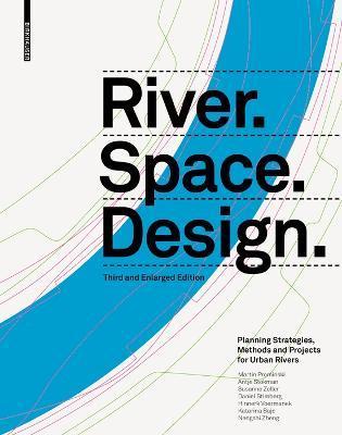 River.Space.Design: Planning Strategies, Methods and Projects for Urban Rivers. Third and Enlarged Edition - Martin Prominski
