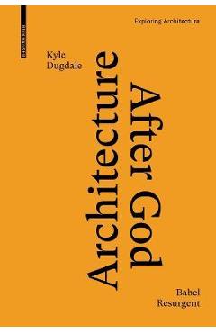 Coperta cărții 'Architecture After God: Babel Resurgent - Kyle Dugdale'