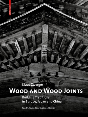 Wood and Wood Joints: Building Traditions of Europe, Japan and China - Klaus Zwerger