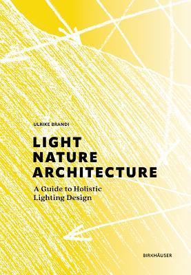 Light, Nature, Architecture: A Guide to Holistic Lighting Design - Ulrike Brandi