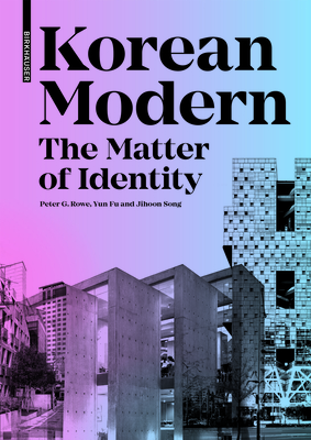 Korean Modern: The Matter of Identity: An Exploration Into Modern Architecture in an East Asian Country - Peter G. Rowe
