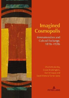 Imagined Cosmopolis: Internationalism and Cultural Exchange, 1870s-1920s - Grace Brockington