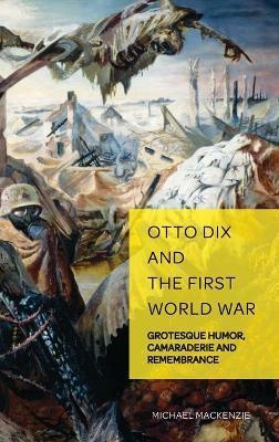 Otto Dix and the First World War: Grotesque Humor, Camaraderie and Remembrance - Christian Weikop
