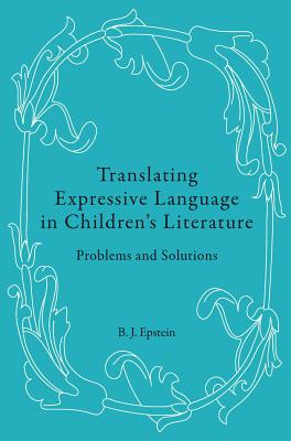 Translating Expressive Language in Children's Literature: Problems and Solutions - B. J. Epstein