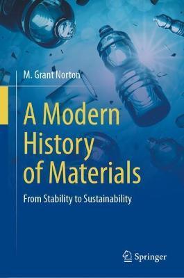 A Modern History of Materials: From Stability to Sustainability - M. Grant Norton