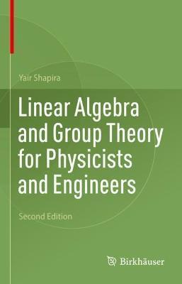 Linear Algebra and Group Theory for Physicists and Engineers - Yair Shapira