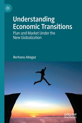 Understanding Economic Transitions: Plan and Market Under the New Globalization - Berhanu Abegaz