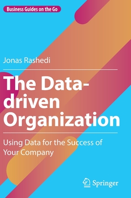 The Data-Driven Organization: Using Data for the Success of Your Company - Jonas Rashedi