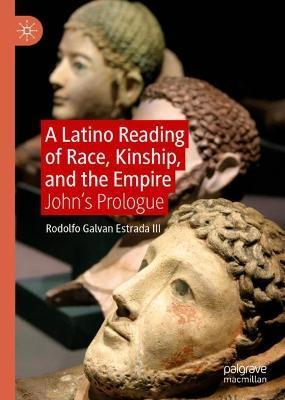 A Latino Reading of Race, Kinship, and the Empire: John's Prologue - Rodolfo Galvan Estrada Iii