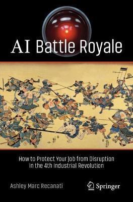 AI Battle Royale: How to Protect Your Job from Disruption in the 4th Industrial Revolution - Ashley Marc Recanati