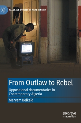 From Outlaw to Rebel: Oppositional Documentaries in Contemporary Algeria - Meryem Belkaïd