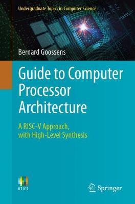 Guide to Computer Processor Architecture: A Risc-V Approach, with High-Level Synthesis - Bernard Goossens