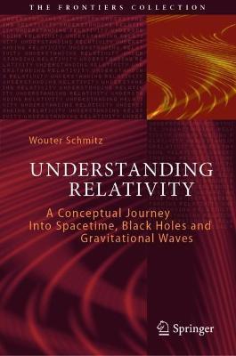 Understanding Relativity: A Conceptual Journey Into Spacetime, Black Holes and Gravitational Waves - Wouter Schmitz