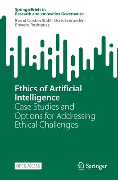 Ethics of Artificial Intelligence: Case Studies and Options for Addressing Ethical Challenges - Bernd Carsten Stahl