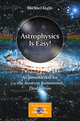 Astrophysics Is Easy!: An Introduction for the Amateur Astronomer - Michael Inglis