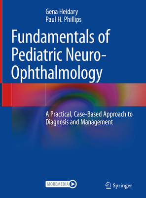 Fundamentals of Pediatric Neuro-Ophthalmology: A Practical, Case-Based Approach to Diagnosis and Management - Gena Heidary