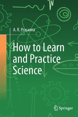 How to Learn and Practice Science - A. R. Prasanna
