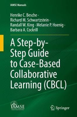A Step-By-Step Guide to Case-Based Collaborative Learning (Cbcl) - Henrike C. Besche