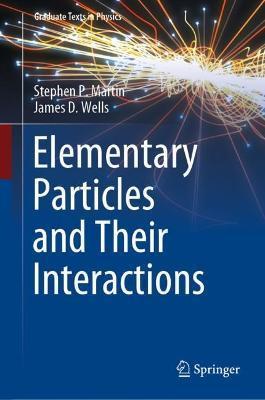 Elementary Particles and Their Interactions - Stephen P. Martin