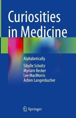 Curiosities in Medicine: Alphabetically - Sibylle Scholtz