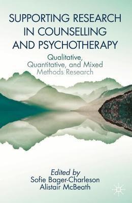 Supporting Research in Counselling and Psychotherapy: Qualitative, Quantitative, and Mixed Methods Research - Sofie Bager-charleson