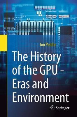 The History of the Gpu - Eras and Environment - Jon Peddie