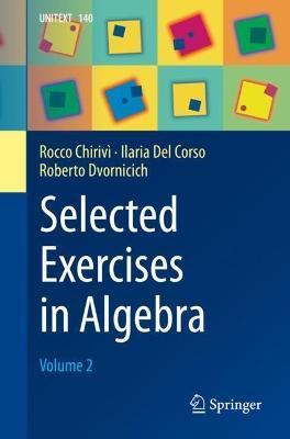 Selected Exercises in Algebra: Volume 2 - Rocco Chirivì