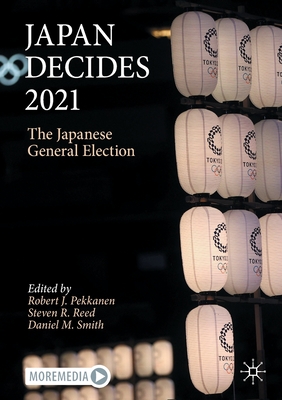 Japan Decides 2021: The Japanese General Election - Robert J. Pekkanen