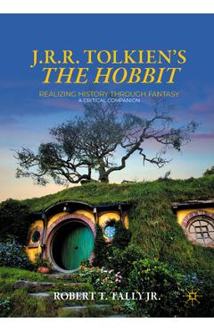 Coperta cărții 'J. R. R. Tolkien's the Hobbit: Realizing History Through Fantasy: A Critical Companion - Robert T. Tally Jr'