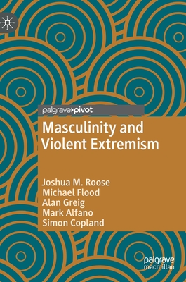 Masculinity and Violent Extremism - Joshua M. Roose