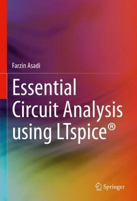 Essential Circuit Analysis Using Ltspice(r) - Farzin Asadi