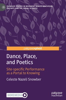 Dance, Place, and Poetics: Site-Specific Performance as a Portal to Knowing - Celeste Nazeli Snowber
