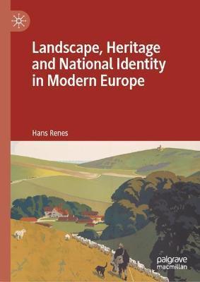 Landscape, Heritage and National Identity in Modern Europe - Hans Renes